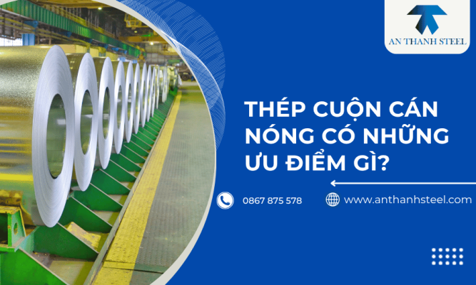 Thép cuộn cán nóng có những ưu điểm gì?